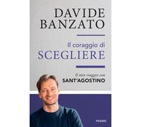 Libri Davide Banzato - Il Coraggio Di Scegliere. Il Mio Viaggio Con Sant'agostin