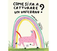 Libri Davide CalÃ¬ - Come Si Fa A Catturare Un Unicorno? Ediz. A Colori
