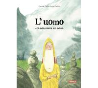L'uomo che non aveva un nome. Ediz. a colori - Calì Davide, Carlini Lucia