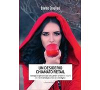Libri Davide Cavalieri - Un Desiderio Chiamato Retail. Strategie E Ispirazioni P