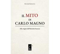 Libri Davide Esposito - Il Mito Di Carlo Magno. Alle Origini Dell'identita Franc