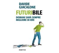 Libri Davide Giacalone - Futuribile. Domani Sara Sempre Migliore Di Ieri