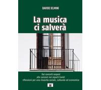 Libri Davide Ielmini - La Musica Ci Salvera. Dai Concerti Sospesi Alle Canzoni N