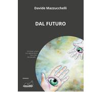 Libri Davide Mazzucchelli - Dal futuro - 2023