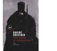Libri Davide Orecchio - Mio padre la rivoluzione - 2017 (Nichel)