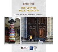 Libri Davide Rosso - Uno Sguardo Sulle Fragilita. Cio Che E' Fragile E' Spesso A