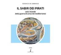 Libri De Ambrosis Federico - Il Sabir Dei Pirati. 1001 Vicende Della Guerra Di C
