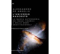 Libri De Angelis Alessandro - L' Universo Nascosto. La Nuova Astronomia Dei Ragg