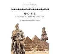 Libri De Angelis Alessandro - Mose, Il Fratello Del Faraone Akhenaton. La Quatto