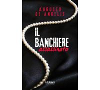 Libri De Angelis Augusto - Il Banchiere Assassinato. Le Undici Meno Una