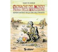 Cronache del mondo prima della risoluzione. Reperti satirici sulla fine de...