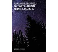 Libri De Angelis Maria Chiara - Coltivare La Felicita, Abitare Il Desiderio
