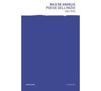 Libri De Angelis Milo - Poesie Dell'inizio 1967-1973