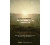 Libri De Benetti Lino - Con Dio O Senza Dio. Fede, Politica, Vita