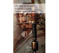 Libri De Bonis Vittorio Maria - Una Lama Di Tenebra. Giustizia Per Caravaggio