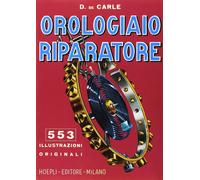 De Carle Donald – L'orologiaio riparatore. Tecnica e pratica – Hoepli