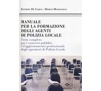 Manuale formazione degli agenti di polizia locale. Testo completo per i concorsi pubblici e l'aggiornamento professionale degli operatori di polizia locale