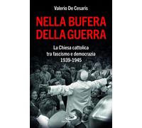 Libri De Cesaris Valerio - Nella Bufera Della Guerra. La Chiesa Cattolica Tra Fa