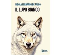 Libri De Falco Nicola Fernando - Il Lupo Bianco