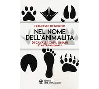 Libri De Giorgio Francesco - Nel Nome Dell'animalita Di Cavalli, Cani, Umani E A