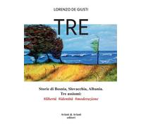 Libri De Giusti Lorenzo - Tre. Storie Di Bosnia, Slovacchia, Albania. Tre Assiom