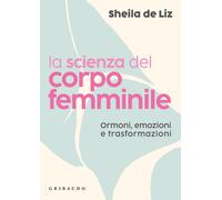 Libri De Liz Sheila - La Scienza Del Corpo Femminile. Ormoni, Emozioni E Trasfor