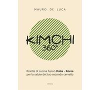Libri De Luca Mauro - Kimchi 360°. Ricette Di Cucina Fusion Italia-Korea Per La