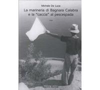 Libri De Luca Michele - La Marineria Di Bagnara Calabra E La Caccia Al Pescespad