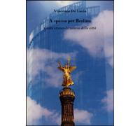 Libri De Lucia Vincenzo - A Spasso Per Berlino. Guida Storico-Letteraria Della C