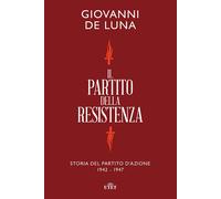 Libri De Luna Giovanni - Il Partito Della Resistenza. Storia Del Partito D'azion