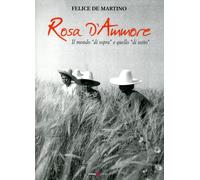 Libri De Martino Felice - Rosa D'ammore. Il Mondo Di Sopra E Quello Di Sotto
