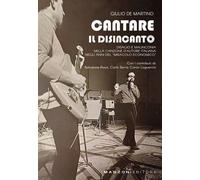 Libri De Martino Giulio - Cantare Il Disincanto. Disagio E Malinconia Nella Canz