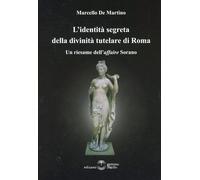 Libri De Martino Marcello - L' Identita Segreta Della Divinita Tutelare Di Roma
