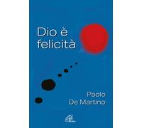 Libri De Martino Paolo - Dio E Felicita