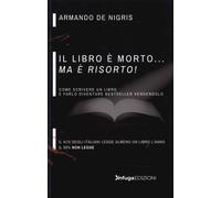 Libri De Nigris Armando - Il Libro E Morto Ma E Risorto Come Scrivere Un Libro