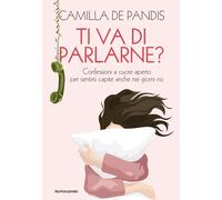 Libri De Pandis Camilla - Ti Va Di Parlarne? Confessioni A Cuore Aperto Per Sent