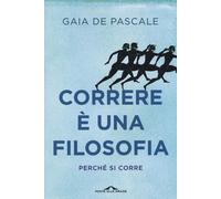 Libri De Pascale Gaia - Correre E Una Filosofia. Perche Si Corre