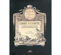 Libri De Pasquale Andrea - Libri A Corte. Le Biblioteche Dei Duchi Di Parma Cons