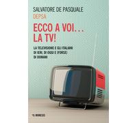 Ecco a voi... la TV! La televisione e gli italiani di ieri, di oggi e (forse) di domani