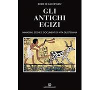 Libri De Rachewiltz Boris - Gli Antichi Egizi. Immagini, Scene E Documenti Di Vi