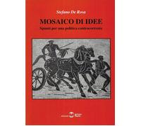 Libri De Rosa Stefano - Mosaico Di Idee. Spunti Per Una Politica Controcorrente