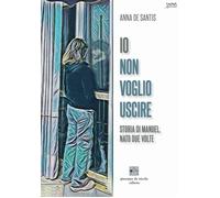 Libri De Santis Anna - Io Non Voglio Uscire. Storia Di Manuel, Nato Due Volte