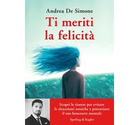 Libri De Simone Andrea - Ti Meriti La Felicita. Scopri Le Risorse Per Evitare Le