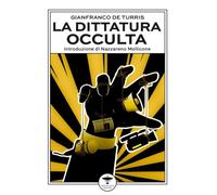 Libri De Turris Gianfranco - La Dittatura Occulta. E Altri Interventi Culturali