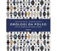 OROLOGI DA POLSO. TUTTI GLI ESEMPLARI CHE FANNO LA STORIA - DE VECCHI PAOLO,