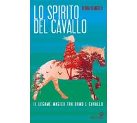 Libri DeAngelo Debra - Lo Spirito Del Cavallo. Il Legame Magico Tra Uomo E Caval