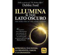 Libri Debbie Ford - Illumina Il Tuo Lato Oscuro. Riprendi Il Tuo Potere, La Crea