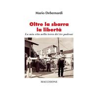 Libri Debernardi Mario - Oltre La Sbarra La Liberta. La Mia Vita Nella Terra Dei