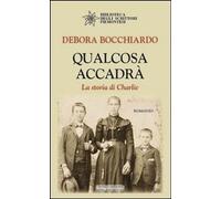 Libri Debora Bocchiardo - Qualcosa Accadra. La Storia Di Charlie