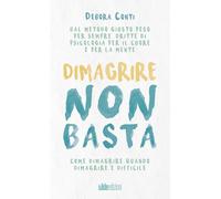 Libri Debora Conti - Dimagrire Non Basta. Come Dimagrire Quando Dimagrire E Diff